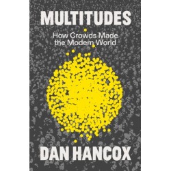 Multitudes: How Crowds Made the Modern World