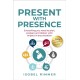 Present with Presence: Everything you need to plan, prepare and deliver with impact in any situation