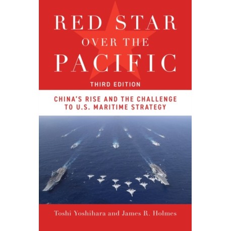 Red Star Over the Pacific, Third Edition: China's Rise and the Challenge to U.S. Maritime Strategy
