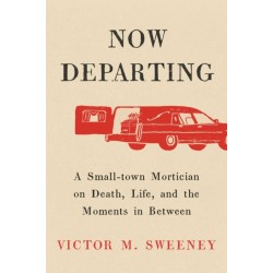 Now Departing: A Small-Town Mortician on Death, Life, and the Moments in Between