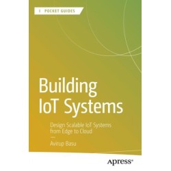 Building IoT Systems: Design Scalable IoT Systems from Edge to Cloud
