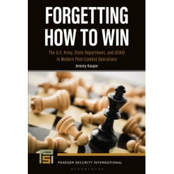 Forgetting How to Win: The U.S. Army, State Department, and USAID in Modern Post-Combat Operations