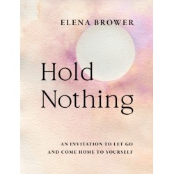 Hold Nothing: An Invitation to Let Go and Come Home to Yourself