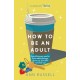 How to be an Adult: Everything you need to know about being a grown up, from bills to break-ups - THE TOP 10 SUNDAY TIMES BESTSELLER