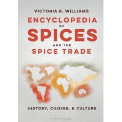 Encyclopedia of Spices and the Spice Trade: History, Cuisine, and Culture