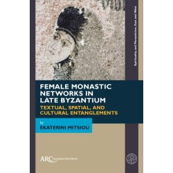 Female Monastic Networks in Late Byzantium: Textual, Spatial, and Cultural Entanglements
