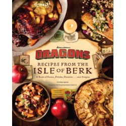 DreamWorks Dragons: Recipes from the Isle of Berk [Official Cookbook]: A Book of Feasts, Drinks, Desserts . . . and Dragons