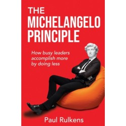The Michelangelo Principle: How Busy Leaders Accomplish More by Doing Less