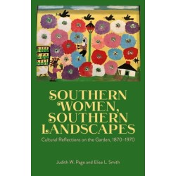 Southern Women, Southern Landscapes: Cultural Reflections on the Garden, 1870-1970
