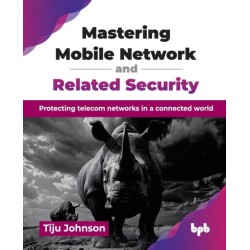 Mastering Mobile Network and Related Security: Protecting telecom networks in a connected world