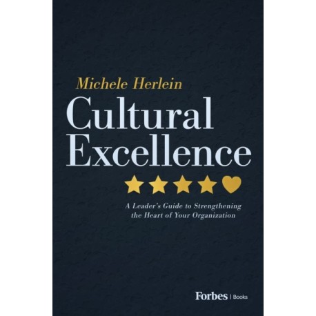 Cultural Excellence: A Leader's Guide to Strengthening the Heart of Your Organization