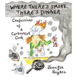 Where Theres Smoke, Theres Dinner: Confessions of a Cartoonist Cook