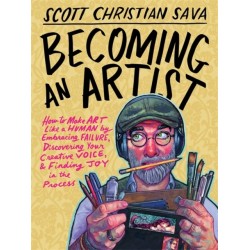Becoming an Artist: How to Make Art Like a Human by Embracing Failure, Discovering Your Creative Voice & Finding Joy in the Process