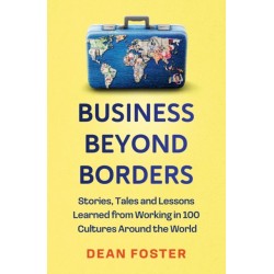 Business Beyond Borders: Stories, Tales and Lessons Learned from Working in 100 Cultures Around the World