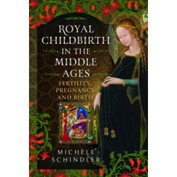 Royal Childbirth in the Middle Ages: Fertility, Pregnancy and Birth