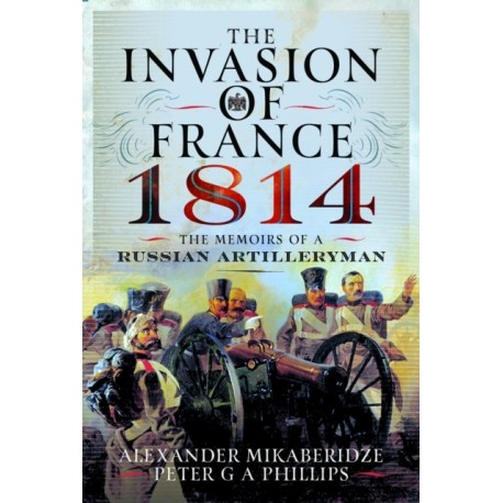 The Invasion of France, 1814: The Memoirs of a Russian Artilleryman