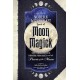 The Modern Witchcraft Book of Moon Magick: Your Complete Guide to Enhancing Your Magick with the Power of the Moon