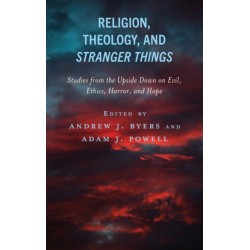 Religion, Theology, and Stranger Things: Studies from the Upside Down on Evil, Ethics, Horror, and Hope