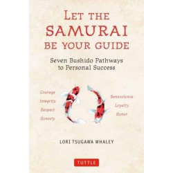Let the Samurai Be Your Guide: Seven Bushido Pathways to Personal Success