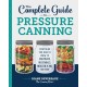The Complete Guide to Pressure Canning: Everything You Need to Know to Can Meats, Vegetables, Meals in a Jar, and More