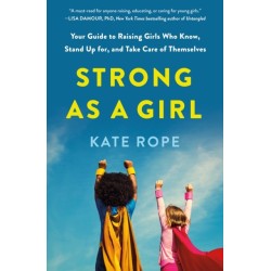 Strong As a Girl: Your Guide to Raising Girls Who Know, Stand Up for, and Take Care of Themselves