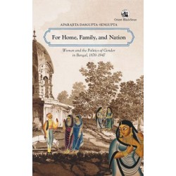 For Home, Family & Nation: Women & the Politics of Gender in Bengal, 1870–1947