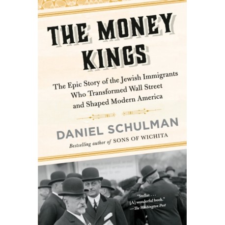 The Money Kings: The Epic Story of the Jewish Immigrants Who Transformed Wall Street and Shaped Modern America