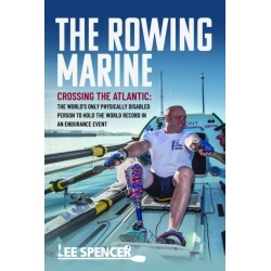 The Rowing Marine: Crossing the Atlantic: The World’s Only Physically Disabled Person to Hold the World Record in an Endurance Event