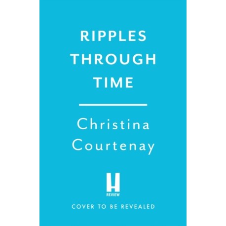 Ripples Through Time: The gripping and sweepingly romantic new dual-time novel from the author of ECHOES OF THE RUNES