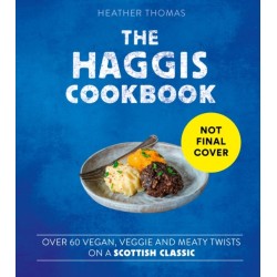 The Haggis Cookbook: Over 60 Vegan, Veggie and Meaty Twists on a Scottish Classic