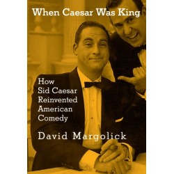 When Caesar Was King: How Sid Caesar Reinvented American Comedy