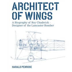 Architect of Wings: A Biography of Roy Chadwick – Designer of the Lancaster Bomber