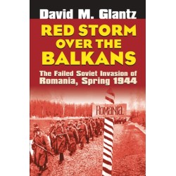 Red Storm Over the Balkans: The Failed Soviet Invasion of Romania, Spring 1944
