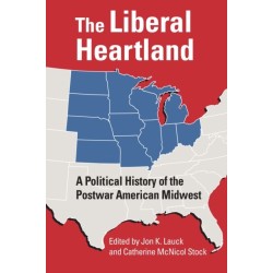 The Liberal Heartland: A Political History of the Postwar American Midwest