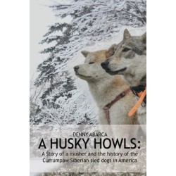 The Husky Howls: A Story of a musher and the history of the Currumpaw Siberian sled dogs in America