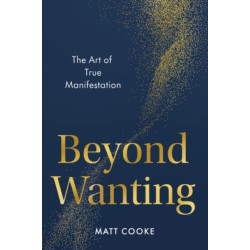 Beyond Wanting: The Art of True Manifestation