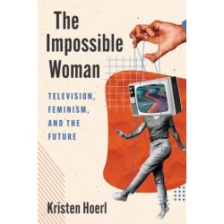 The Impossible Woman: Television, Feminism, and the Future