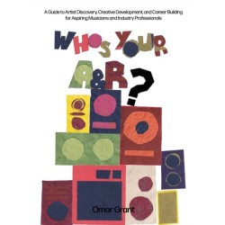 Who's Your A & R?: A Guide to Artist Discovery, Creative Development, and Caree Building for Aspiring Musicians and Industry Professionals