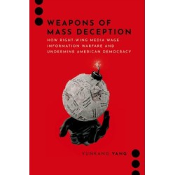 Weapons of Mass Deception: How Right-wing Media Wage Information Warfare and Undermine American Democracy