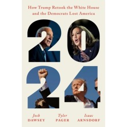 2024: How Trump Retook the White House and the Democrats Lost America