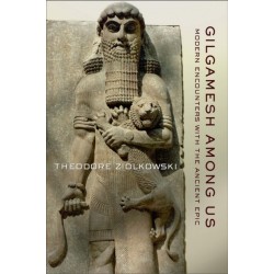 Gilgamesh Among Us: Modern Encounters with the Ancient Epic
