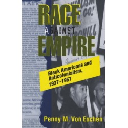 Race Against Empire: Black Americans and Anticolonialism, 1937–1957