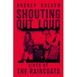 Shouting Out Loud: Lives of The Raincoats