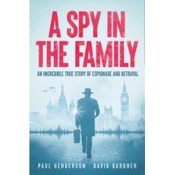 A Spy in the Family: An Incredible True Story of Espionage and Betrayal