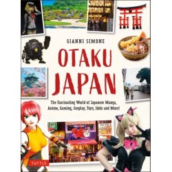 Otaku Japan: The Fascinating World of Japanese Manga, Anime, Gaming, Cosplay, Toys, Idols and More! (Covers over 450 locations with more than 400 photographs and 21 maps)