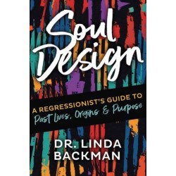 Soul Design: A Regressionist's Guide to Past Lives, Origins & Purpose