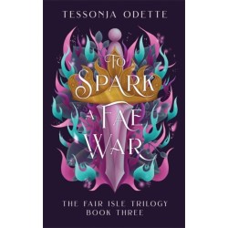 To Spark a Fae War: The unforgettable conclusion to the fae romantasy series, The Fair Isle Trilogy