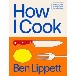 How I Cook: A Chef’s Guide to Really Good Home Cooking