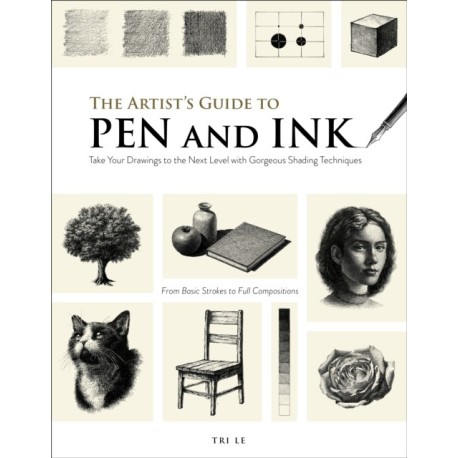 The Artist's Guide to Pen and Ink: Take Your Drawings to the Next Level with Gorgeous Shading Techniques