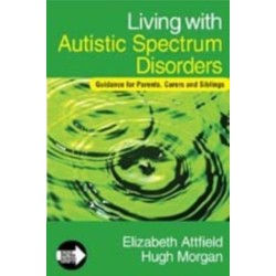 Living with Autistic Spectrum Disorders: Guidance for Parents, Carers and Siblings